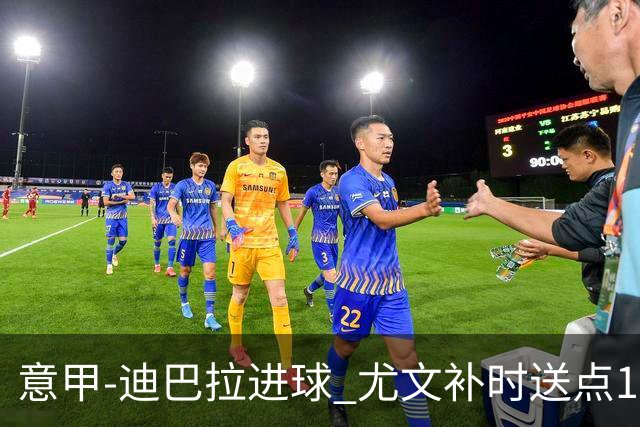 意甲-迪巴拉进球 尤文补时送点1-2惨遭保级队逆转