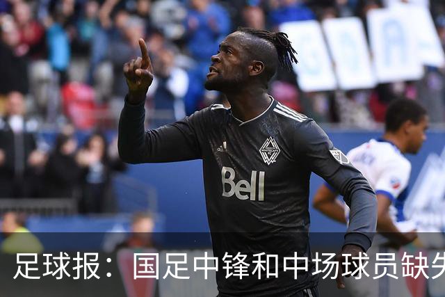 足球报：国足中锋和中场球员缺失，培养模式应从粗放到精准